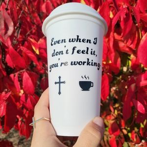 Even When I Don't Feel it, You're Working-White Tumbler for Hot Beverages
